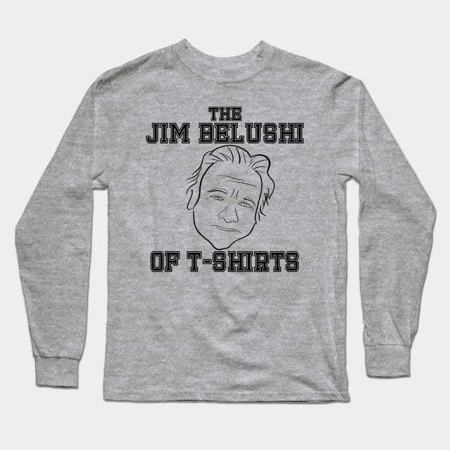 This Design is the Jim Belushi of T-Shirts Long Sleeve T-Shirt by Xanaduriffic